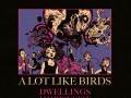 A Lot Like Birds * Dwellings * Amarionette * Mella