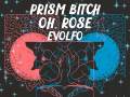 Prism Bitch * Oh, Rose * Evolfo