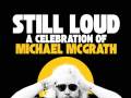 Still Loud! A Celebration of Michael McGrath 