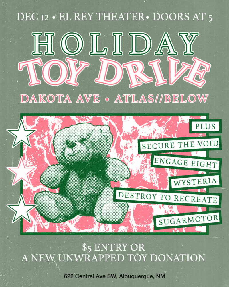Holiday Toy Drive     Dakota Ave * Atlas/Below * Secure The Void * Engage Eight * Wysteria * Destroy To Recreate * Sugarmotor