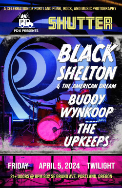PDX PRESENTS-SHUTTER (A Celebration of Portland Punk, Rock and Music Photography) w/ Rock Black Shelton & The American Dream, Buddy Wynkoop,The Upkeeps