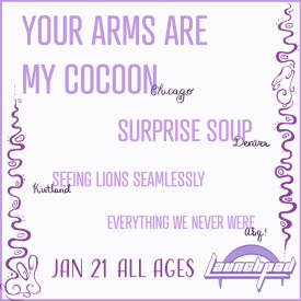 Your Arms Are My Cocoon * Surprise Soup * Seeing Lions Seamlessly * Everything We Never Were  Flyer