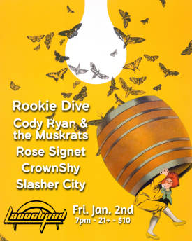 Rookie Dive * Cody Ryan & the Muskrats * Rose Signet * Crown Shy * Slasher City Flyer
