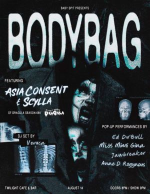Body BagA Drag showIndustrial Goth Electroclash Dance Party w Performances byAsia Consent  Scylla of Dragula Season 666 Baby SPT Miss Mimi Gina Ed Du Bull Anne D Rogynous DJ Veruca