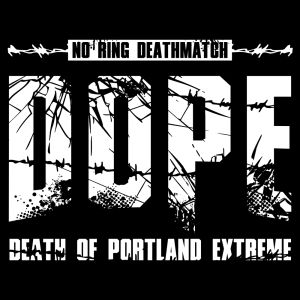 DOPEDeath of Portland ExtremeNo Ring Death Match