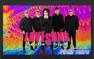 LOVESONG  THE CURE Tribute  With Opener FIRST WAVE