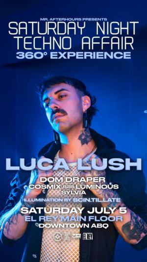 Saturday Night Techno Affair featuring LUCA LUSH  DOM DRAPER  COSMIX B2B LUMINOUS SYLVIA
