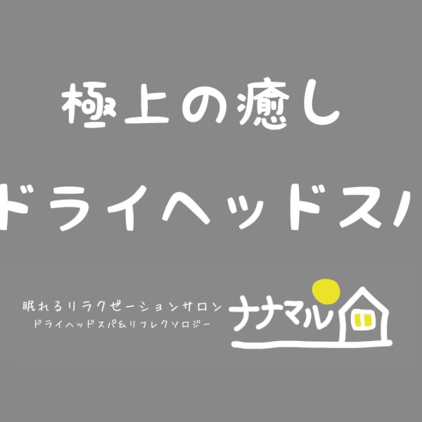 頭から感じる極上の癒し。ドライヘッドスパで深い安らぎを。|眠れるリラクゼーションサロン ナナマル