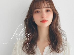 HAIR&SPA FELICE MICHI(ヘアアンドスパフェリーチェミチ)